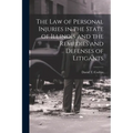 The law of Personal Injuries in the State of Illinois and the Remedies and Defenses of Litigants
