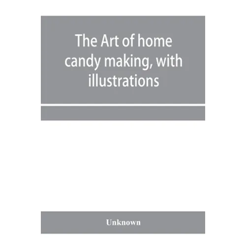 The art of home candy making, with illustrations