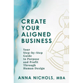 Create Your Aligned Business: Your Step-By-Step Guide to Purpose and Profit Through Human Design