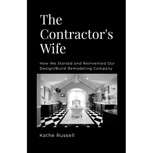 The Contractor's Wife: How we Started and Reinvented our Design/Build Remodeling Business