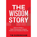 The Wisdom Story: How to Create a High-Performing Company Culture and Transform Results
