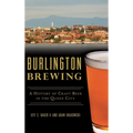 Burlington Brewing: A History of Craft Beer in the Queen City