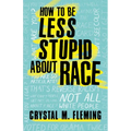How to Be Less Stupid about Race: On Racism, White Supremacy, and the Racial Divide