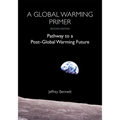 A Global Warming Primer: Pathway to a Post-Global Warming Future