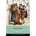 Manipulation: Its Nature, Mechanisms, and Moral Status