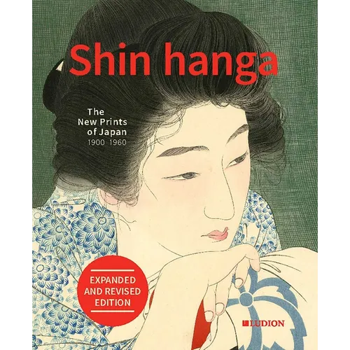 Shin Hanga. the New Prints of Japan 1900-1960: Expanded and Revised Edition