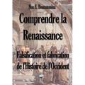 Comprendre la Renaissance - Falsification et fabrication de l'Histoire de l'Occident