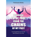 I Choose to Be Free from the Chains of My Past: You Struggle Because You Are Still Chained to Your Past