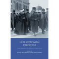 Late Ottoman Palestine: The Period of Young Turk Rule