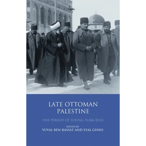 Late Ottoman Palestine: The Period of Young Turk Rule