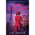 Sewing Resistance: Seamstress, spy, survivor?: A gripping and emotional tale of courage, love and resistance set in Occupied Paris