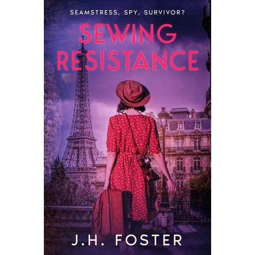 Sewing Resistance: Seamstress, spy, survivor?: A gripping and emotional tale of courage, love and resistance set in Occupied Paris
