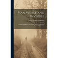 Man Visible and Invisible: Examples of Different Types of Men As Seen by Means of Trained Clairvoyance