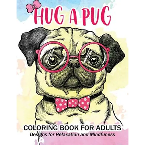 Hug a Pug coloring book for adults: Much loved dogs and puppies coloring book for grown ups