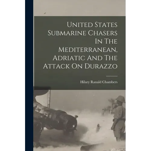United States Submarine Chasers In The Mediterranean, Adriatic And The Attack On Durazzo
