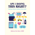 Am I Doing This Right?: Making Choices Without Mom Guilt