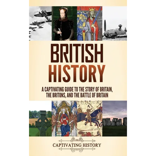 British History: A Captivating Guide to the Story of Britain, the Britons, and the Battle of Britain