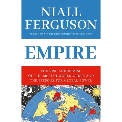 Empire: The Rise and Demise of the British World Order and the Lessons for Global Power