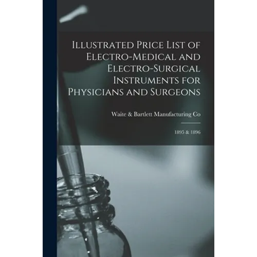 Illustrated Price List of Electro-medical and Electro-surgical Instruments for Physicians and Surgeons: 1895 & 1896
