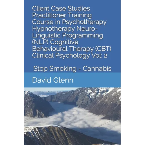 Client Case Studies Practitioner Training Course in Psychotherapy Hypnotherapy Neuro-Linguistic Programming (NLP) Cognitive Behavioural Therapy (CBT)