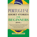 Portuguese Short Stories for Beginners Book 3: Over 100 Dialogues & Daily Used Phrases to Learn Portuguese in Your Car. Have Fun & Grow Your Vocabular