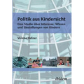 Politik aus Kindersicht. Eine Studie über Interesse, Wissen und Einstellungen von Kindern