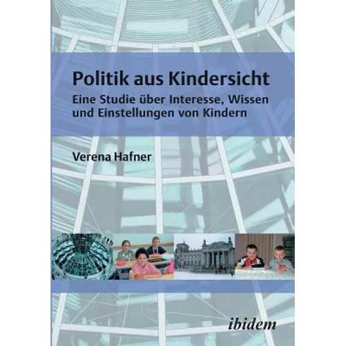 Politik aus Kindersicht. Eine Studie über Interesse, Wissen und Einstellungen von Kindern