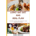 Leaky Gut Diet and Meal Plan: Cleanse, Detox And Improve Your Digestive System