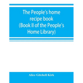 The people's home recipe book (Book II of the People's Home Library)