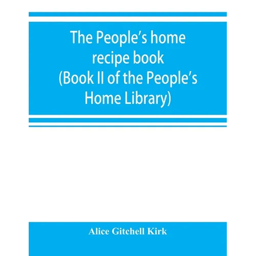 The people's home recipe book (Book II of the People's Home Library)