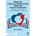 Where the Science of Improvement Meets the Heart of Leadership: Leading Equity-Focused School and District Improvement