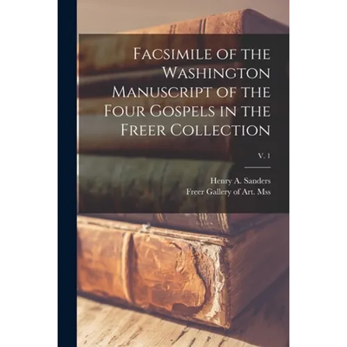 Facsimile of the Washington Manuscript of the Four Gospels in the Freer Collection; v. 1