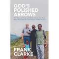 God's Polished Arrows: The Story of Frank and Betty Clarke and Their Work Amongst the Lani People of West Papua