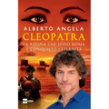 Cleopatra. La regina che sfidò Roma e conquistò l'eternità