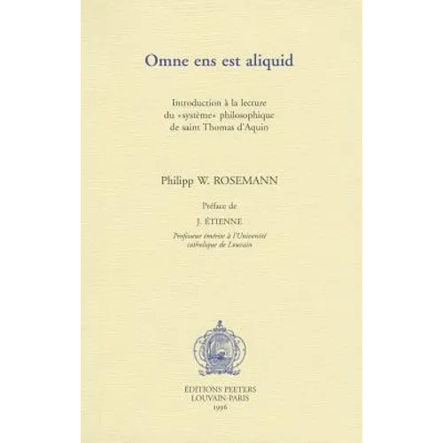Omne Ens Est Aliquid. Introduction a la Lecture Du 'Systeme' Philosophique de Saint Thomas d'Aquin: Introduction a la Lecture Du Systeme Philosophique