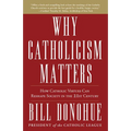 Why Catholicism Matters: How Catholic Virtues Can Reshape Society in the 21st Century