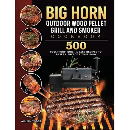 BIG HORN OUTDOOR Wood Pellet Grill & Smoker Cookbook: 500 Foolproof, Quick & Easy Recipes to Reset & Energize Your Body