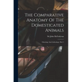 The Comparative Anatomy Of The Domesticated Animals: Osteology And Arthrology, Part 1