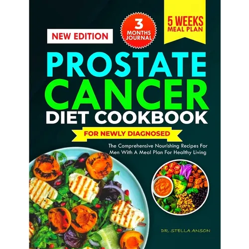 Prostate Cancer Diet Cookbook for Newly Diagnosed: The Comprehensive Nourishing Recipes for Men with a Meal Plans for Healthy Living