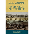 Maria W. Stewart and the Roots of Black Political Thought