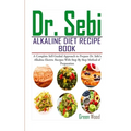 Dr. Sebi Alkaline Diet Recipe Book: A Complete Self-Guided Approach to Prepare Dr. Sebi Alkaline Electric Recipes with Step by Step Method of Preparat