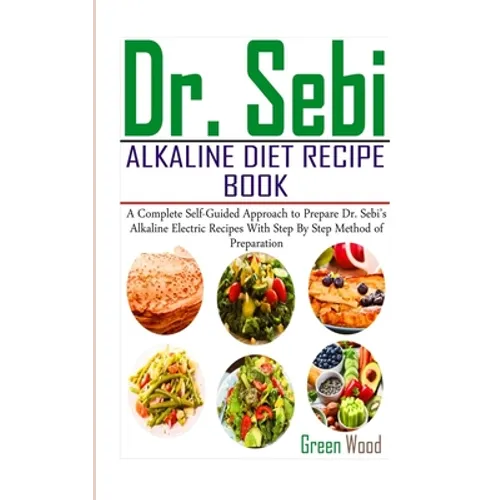 Dr. Sebi Alkaline Diet Recipe Book: A Complete Self-Guided Approach to Prepare Dr. Sebi Alkaline Electric Recipes with Step by Step Method of Preparat