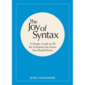The Joy of Syntax: A Simple Guide to All the Grammar You Know You Should Know