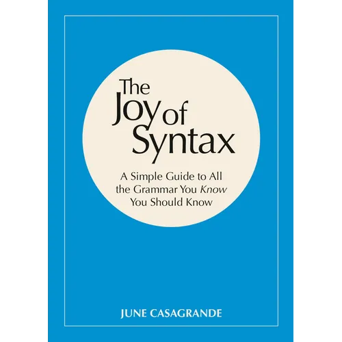 The Joy of Syntax: A Simple Guide to All the Grammar You Know You Should Know