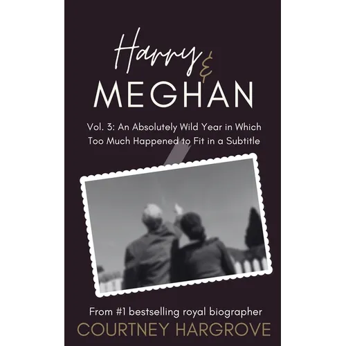 Harry & Meghan: Vol. 3: An Absolutely Wild Year in Which Too Much Happened to Fit in a Subtitle