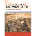 The East Africa Campaign 1914-18: Von Lettow-Vorbeck's Masterpiece