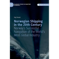 Norwegian Shipping in the 20th Century: Norway's Successful Navigation of the World's Most Global Industry