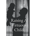 Raising A Virtuous Child