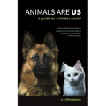 Animals Are Us: A Guide to a Kinder World