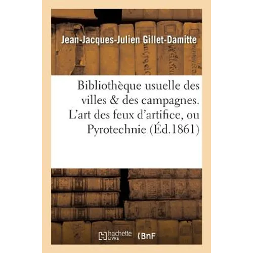 Bibliothèque usuelle des villes & des campagnes. L'art des feux d'artifice, ou Pyrotechnie